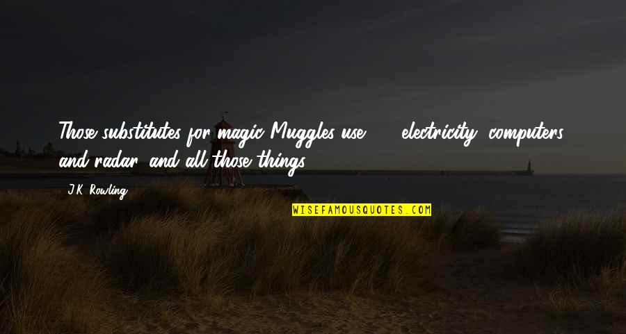 Call Of The Wild Spitz Quotes By J.K. Rowling: Those substitutes for magic Muggles use - electricity,