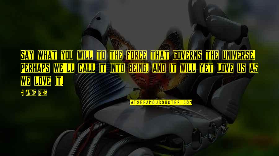 Call Off Love Quotes By Anne Rice: Say what you will to the force that