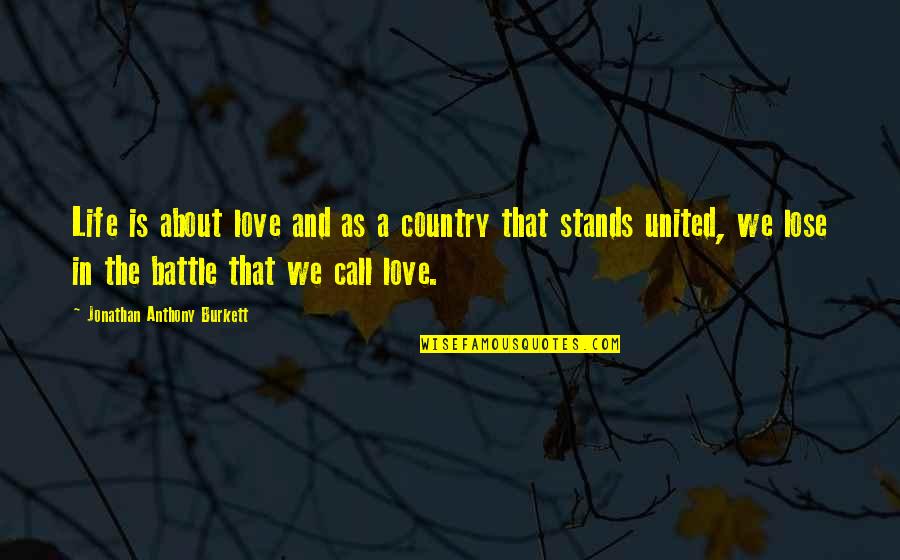 Call Off Love Quotes By Jonathan Anthony Burkett: Life is about love and as a country