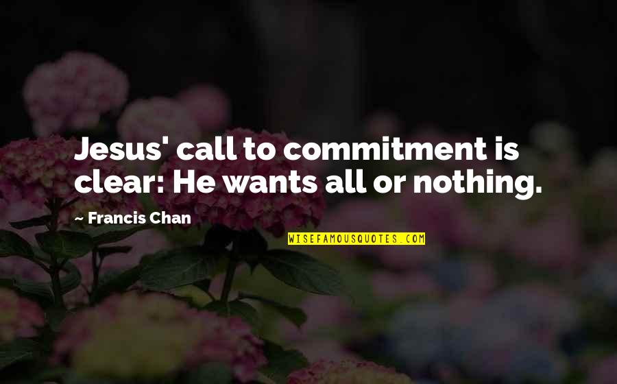 Call On Jesus Quotes By Francis Chan: Jesus' call to commitment is clear: He wants Call On Jesus Quotes By Francis Chan: Jesus' call to commitment is clear: He wants