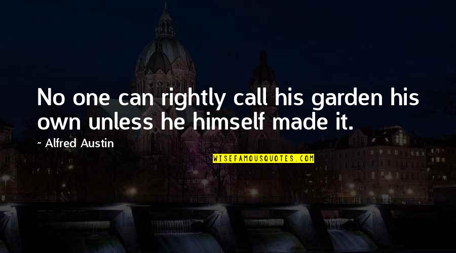 Call One Quotes By Alfred Austin: No one can rightly call his garden his