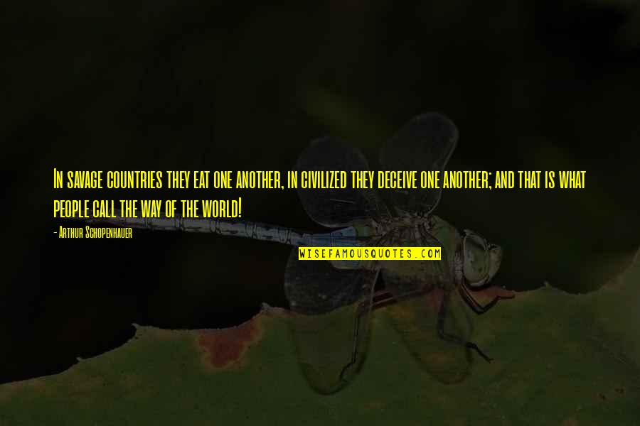 Call One Quotes By Arthur Schopenhauer: In savage countries they eat one another, in