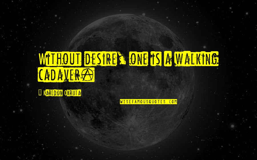 Call One Quotes By Karldon Okruta: Without desire, one is a walking cadaver.