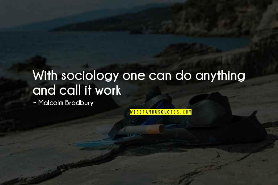 Call One Quotes By Malcolm Bradbury: With sociology one can do anything and call