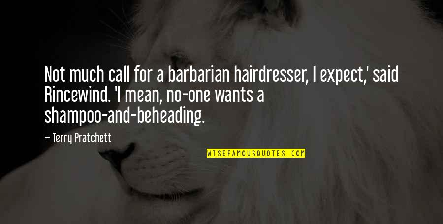 Call One Quotes By Terry Pratchett: Not much call for a barbarian hairdresser, I