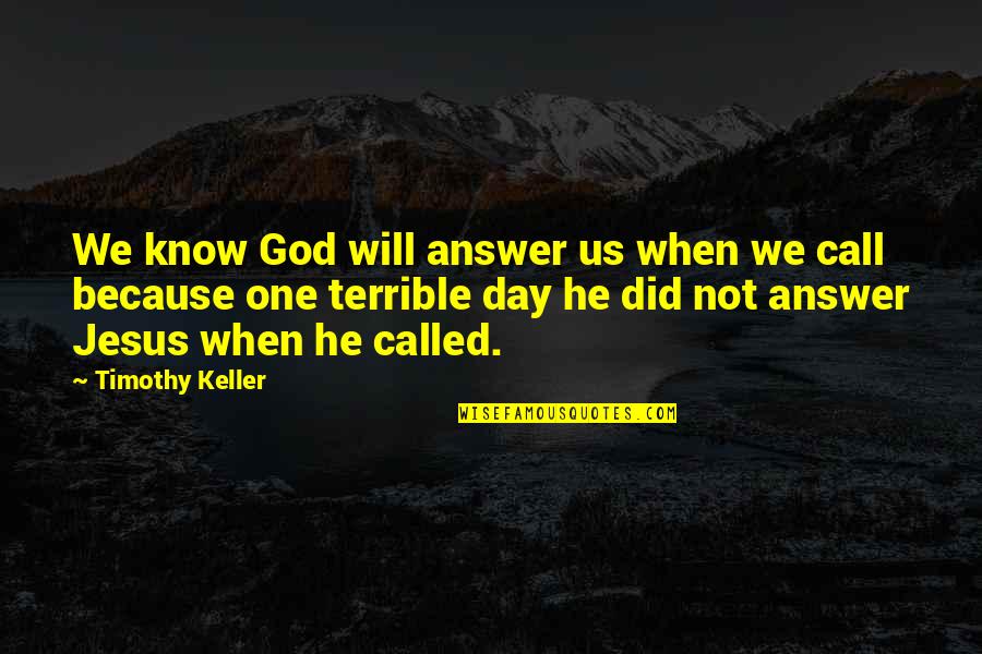 Call One Quotes By Timothy Keller: We know God will answer us when we