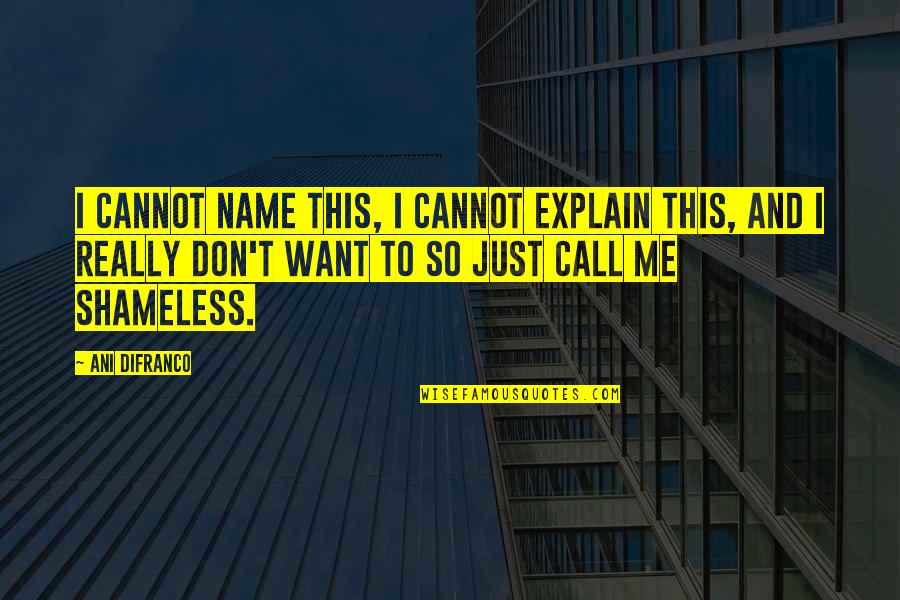 Call Out My Name Quotes By Ani DiFranco: I cannot name this, I cannot explain this,