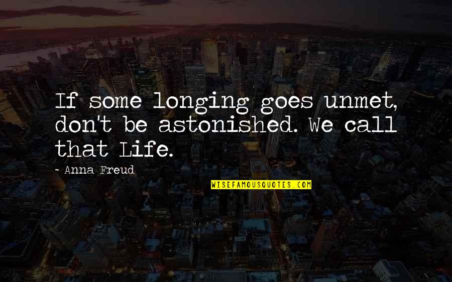 Call Quotes By Anna Freud: If some longing goes unmet, don't be astonished.