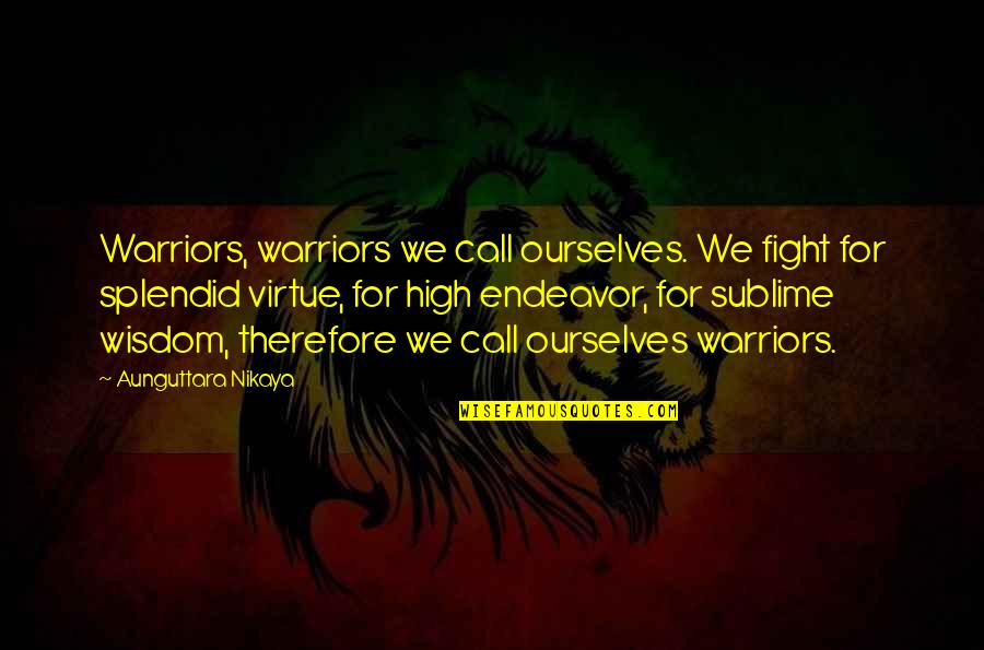 Call Quotes By Aunguttara Nikaya: Warriors, warriors we call ourselves. We fight for