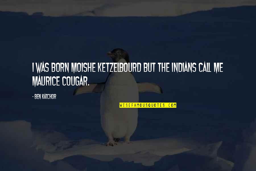 Call Quotes By Ben Katchor: I was born Moishe Ketzelbourd but the Indians