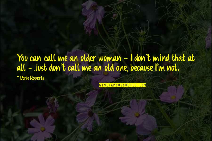 Call Quotes By Doris Roberts: You can call me an older woman -