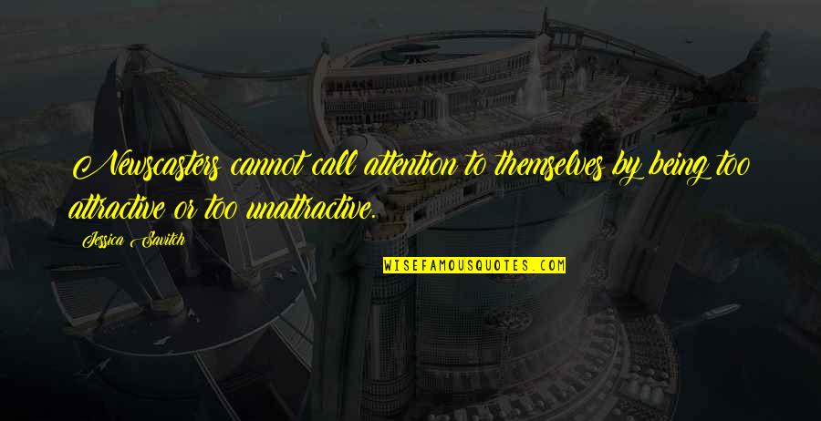 Call Quotes By Jessica Savitch: Newscasters cannot call attention to themselves by being