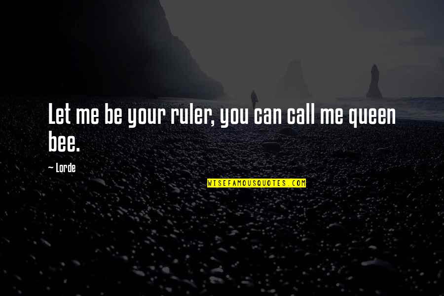 Call Quotes By Lorde: Let me be your ruler, you can call