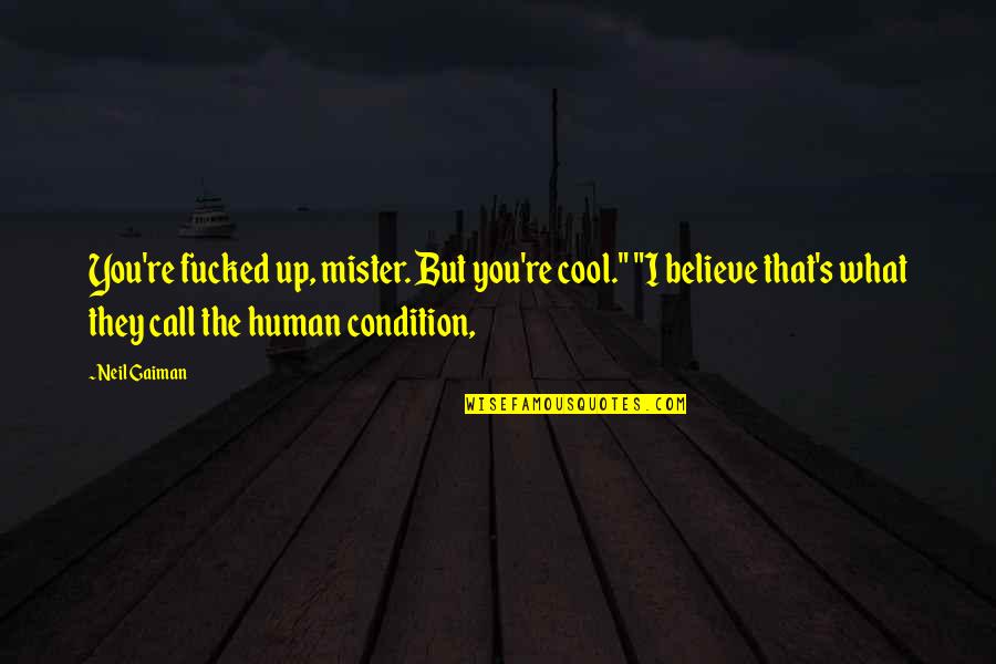 Call Quotes By Neil Gaiman: You're fucked up, mister. But you're cool." "I