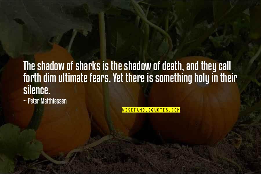 Call Quotes By Peter Matthiessen: The shadow of sharks is the shadow of