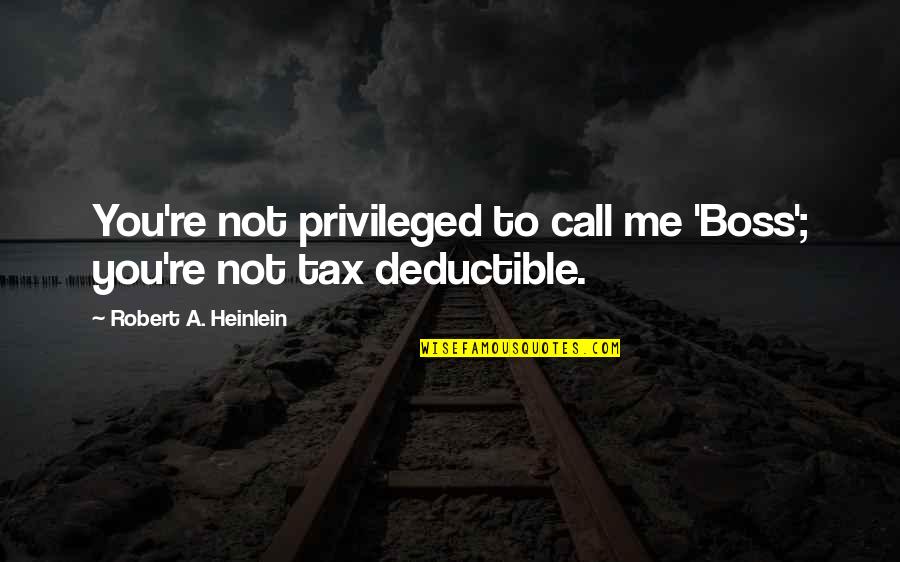 Call Quotes By Robert A. Heinlein: You're not privileged to call me 'Boss'; you're