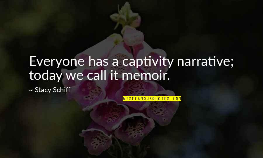 Call Quotes By Stacy Schiff: Everyone has a captivity narrative; today we call