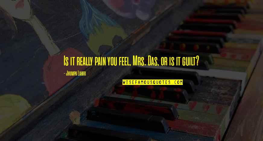 Call Sign Quotes By Jhumpa Lahiri: Is it really pain you feel, Mrs. Das,
