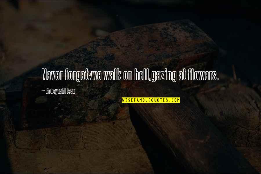 Call The Midwife Jenny Lee Quotes By Kobayashi Issa: Never forget:we walk on hell,gazing at flowers.