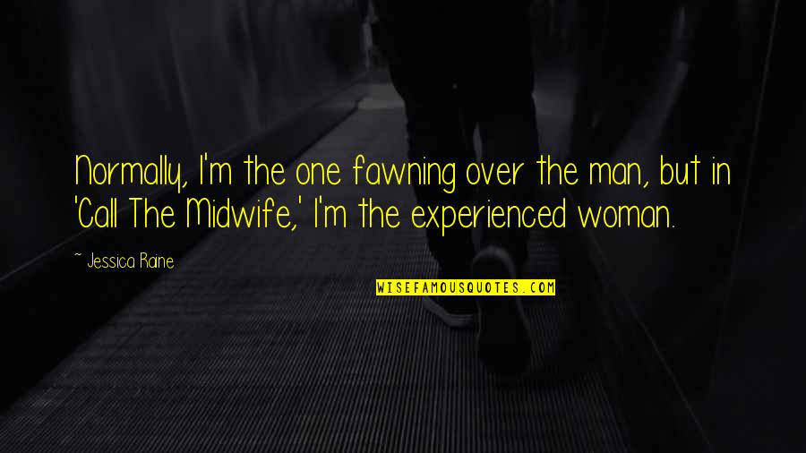 Call The Midwife Quotes By Jessica Raine: Normally, I'm the one fawning over the man, Call The Midwife Quotes By Jessica Raine: Normally, I'm the one fawning over the man,