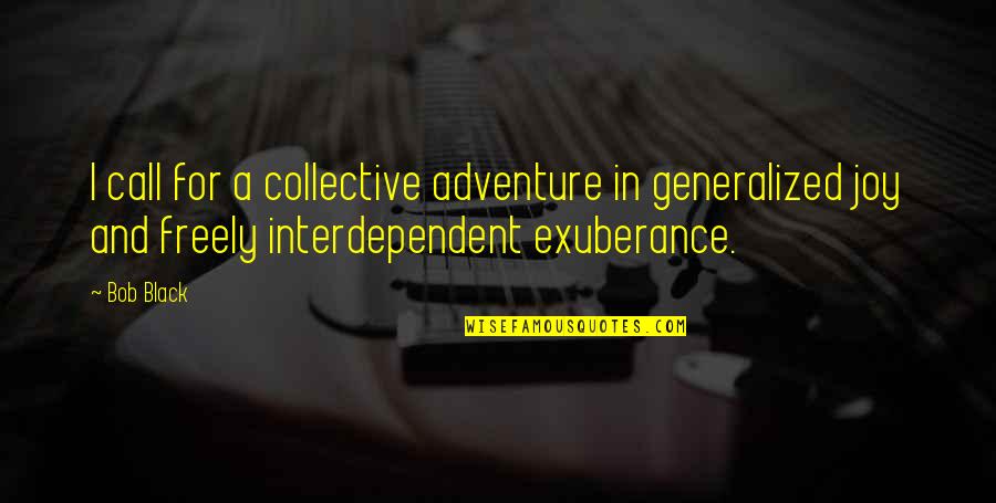 Call To Adventure Quotes By Bob Black: I call for a collective adventure in generalized