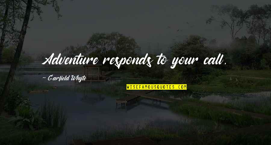 Call To Adventure Quotes By Garfield Whyte: Adventure responds to your call.