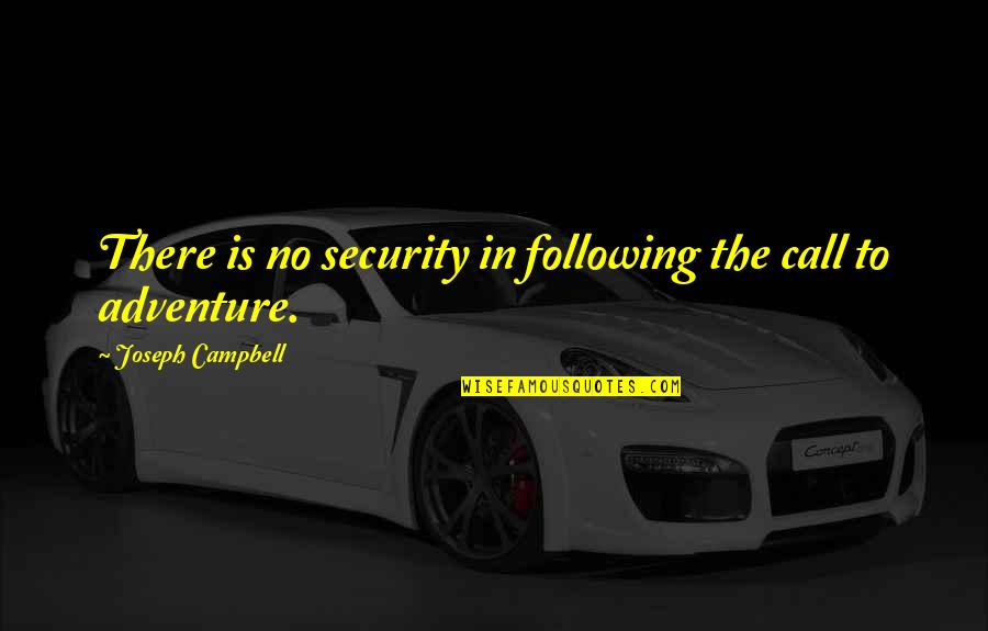 Call To Adventure Quotes By Joseph Campbell: There is no security in following the call