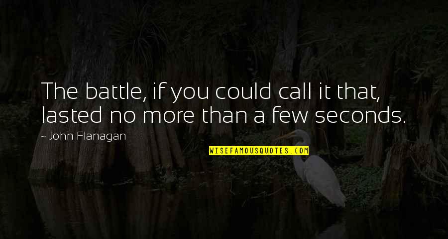 Call To Battle Quotes By John Flanagan: The battle, if you could call it that,