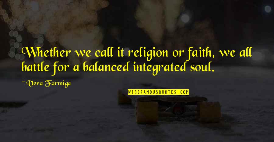 Call To Battle Quotes By Vera Farmiga: Whether we call it religion or faith, we