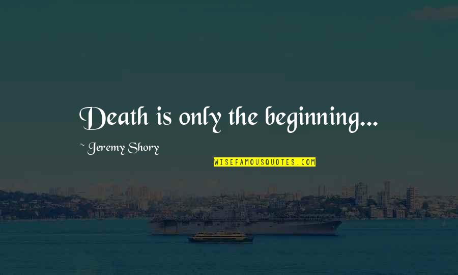Call To Courageous Surrender Quotes By Jeremy Shory: Death is only the beginning... Call To Courageous Surrender Quotes By Jeremy Shory: Death is only the beginning...