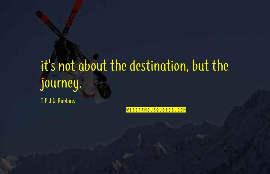 Call To Courageous Surrender Quotes By P.J.G. Robbins: it's not about the destination, but the journey.