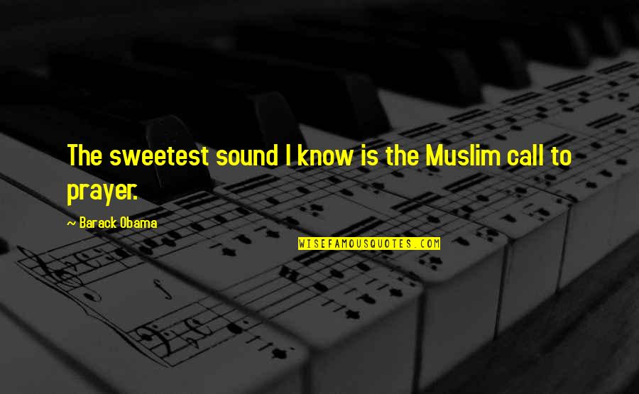 Call To Prayer Quotes By Barack Obama: The sweetest sound I know is the Muslim