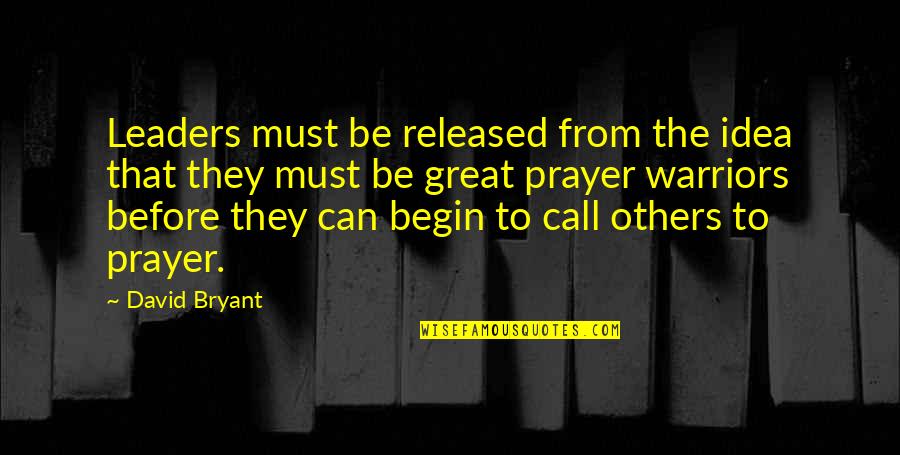 Call To Prayer Quotes By David Bryant: Leaders must be released from the idea that
