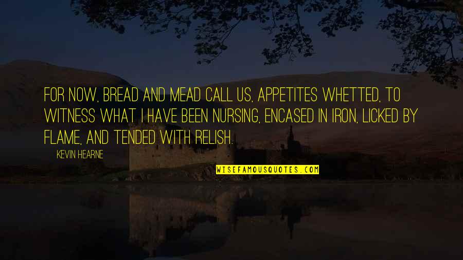 Call To Prayer Quotes By Kevin Hearne: For now, bread and mead call us, appetites Call To Prayer Quotes By Kevin Hearne: For now, bread and mead call us, appetites