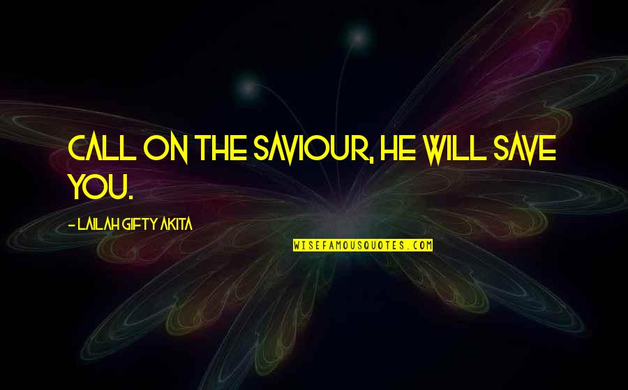 Call To Prayer Quotes By Lailah Gifty Akita: Call on the Saviour, He will save you.