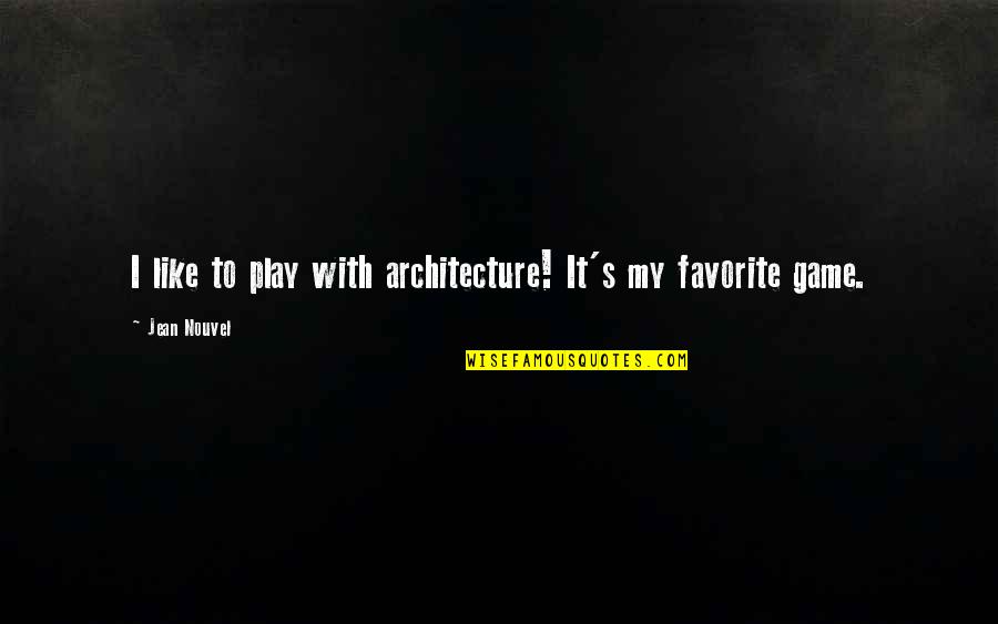 Call To Serve Quotes By Jean Nouvel: I like to play with architecture! It's my