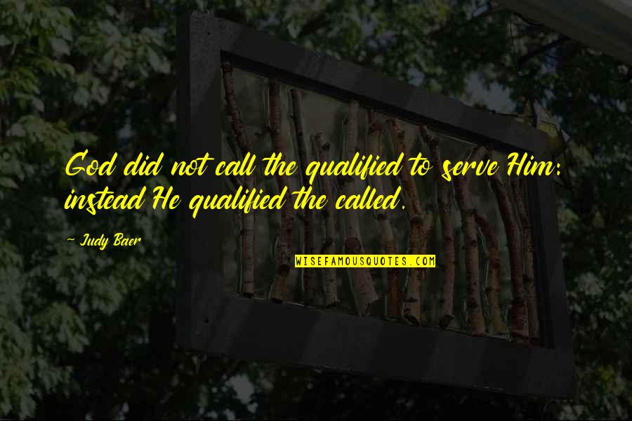 Call To Serve Quotes By Judy Baer: God did not call the qualified to serve