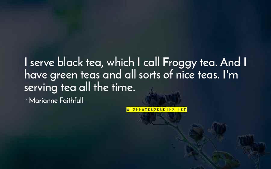 Call To Serve Quotes By Marianne Faithfull: I serve black tea, which I call Froggy