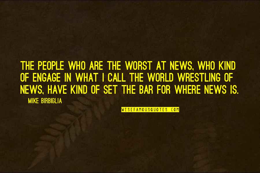 Call To The Bar Quotes By Mike Birbiglia: The people who are the worst at news,