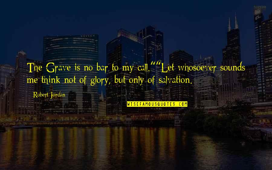 Call To The Bar Quotes By Robert Jordan: The Grave is no bar to my call.""Let