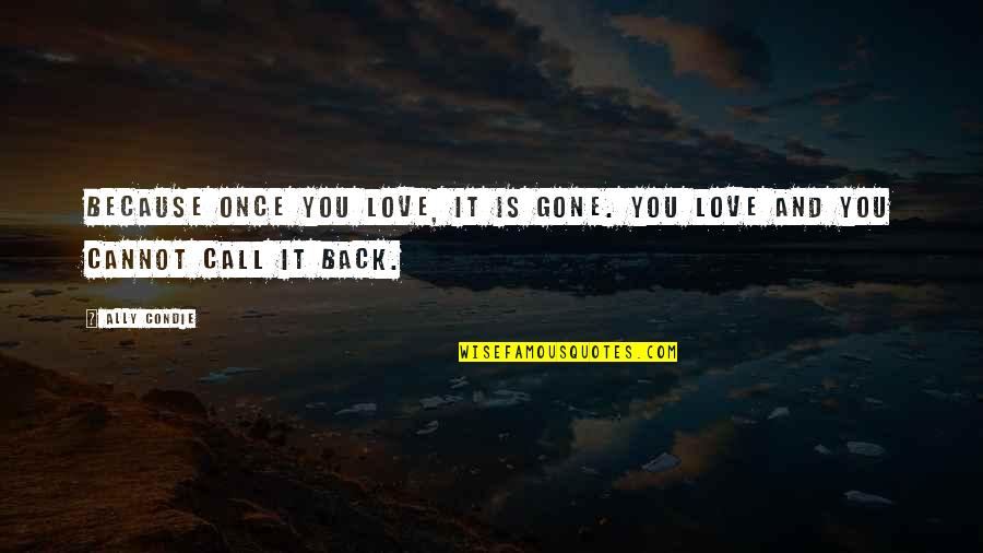 Call You Back Quotes By Ally Condie: Because once you love, it is gone. You