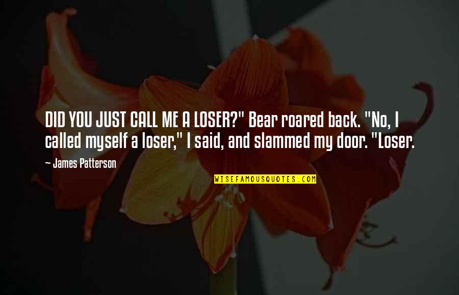 Call You Back Quotes By James Patterson: DID YOU JUST CALL ME A LOSER?" Bear