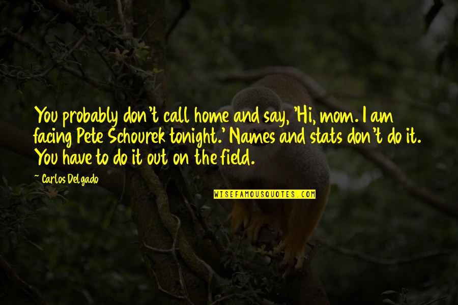 Call Your Mom Quotes By Carlos Delgado: You probably don't call home and say, 'Hi, Call Your Mom Quotes By Carlos Delgado: You probably don't call home and say, 'Hi,