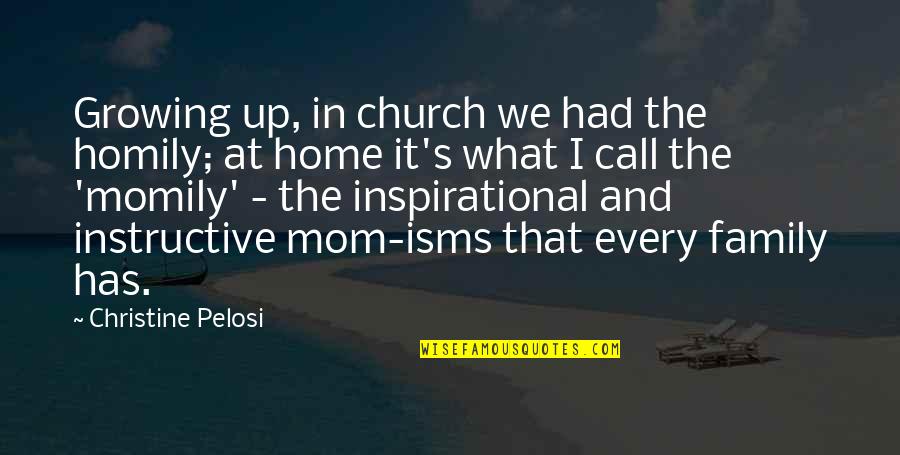 Call Your Mom Quotes By Christine Pelosi: Growing up, in church we had the homily; Call Your Mom Quotes By Christine Pelosi: Growing up, in church we had the homily;