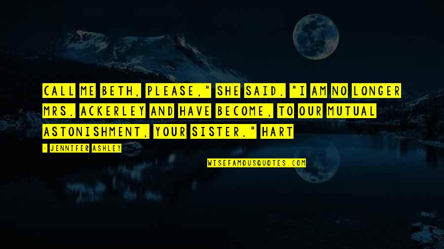 Call Your Sister Quotes By Jennifer Ashley: Call me Beth, please," she said. "I am Call Your Sister Quotes By Jennifer Ashley: Call me Beth, please," she said. "I am