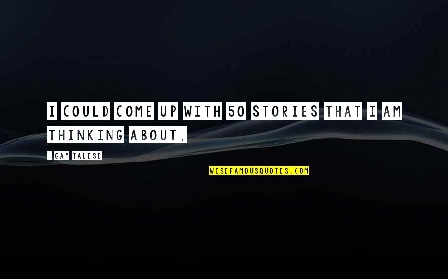 Callada Significado Quotes By Gay Talese: I could come up with 50 stories that