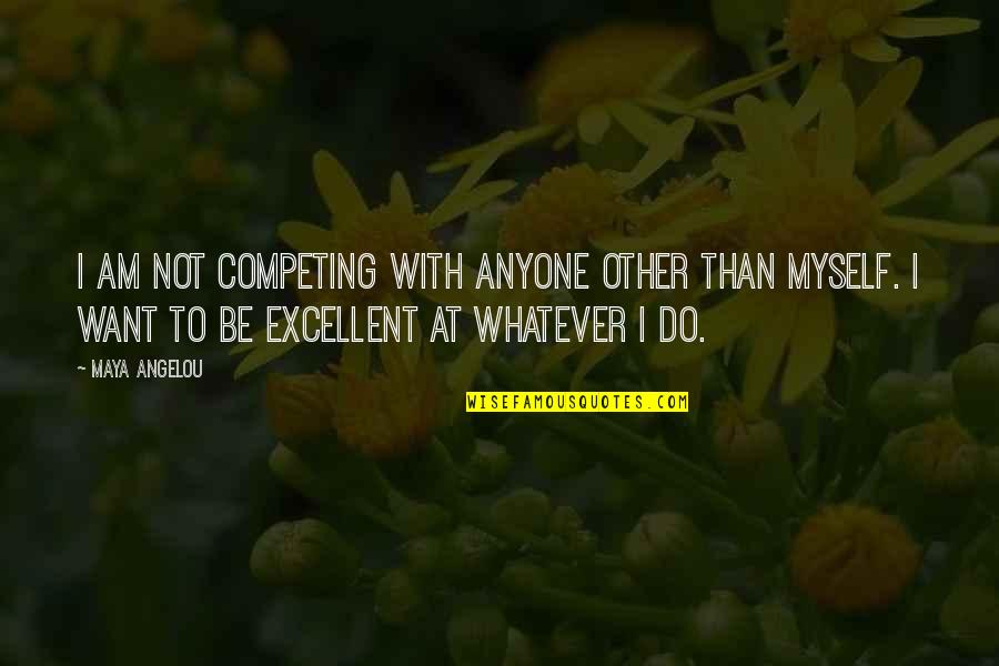 Callados Quotes By Maya Angelou: I am not competing with anyone other than Callados Quotes By Maya Angelou: I am not competing with anyone other than
