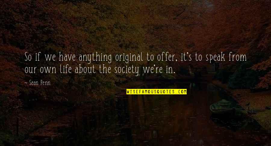 Callados Quotes By Sean Penn: So if we have anything original to offer, Callados Quotes By Sean Penn: So if we have anything original to offer,