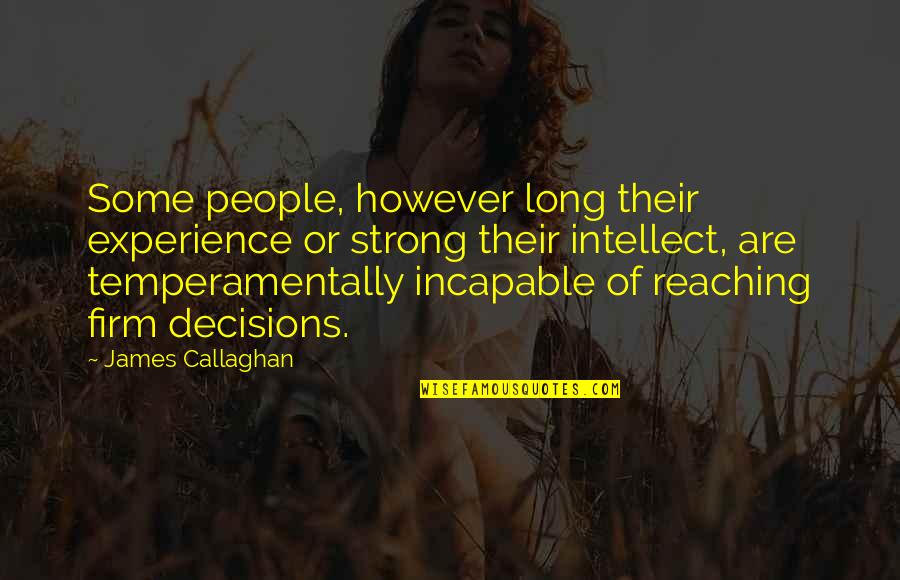 Callaghan Quotes By James Callaghan: Some people, however long their experience or strong