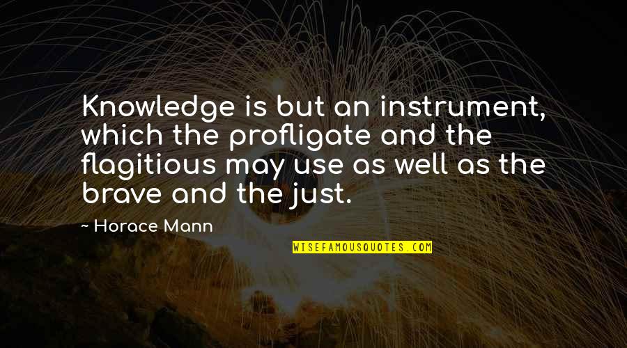 Callaghans Euronics Quotes By Horace Mann: Knowledge is but an instrument, which the profligate Callaghans Euronics Quotes By Horace Mann: Knowledge is but an instrument, which the profligate